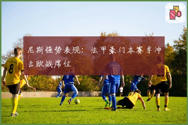 尼斯强势表现：法甲豪门本赛季冲击欧战席位