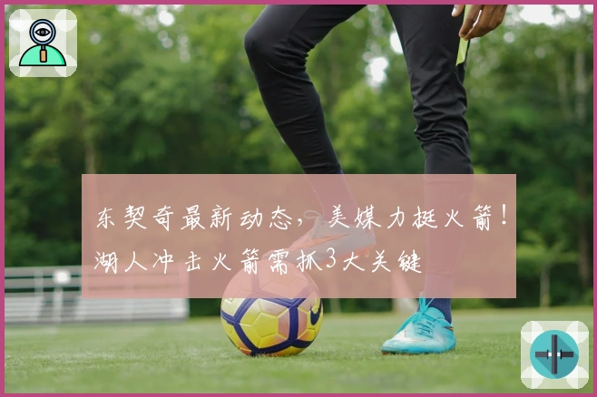 东契奇最新动态，美媒力挺火箭！湖人冲击火箭需抓3大关键