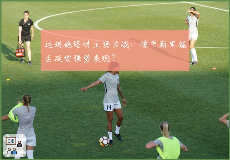 达姆施塔特主场力战，德甲新军能否延续强势表现？