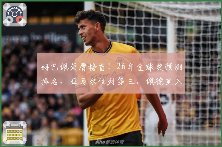 姆巴佩荣膺榜首！26年金球奖预测排名，亚马尔位列第三，佩德里入选